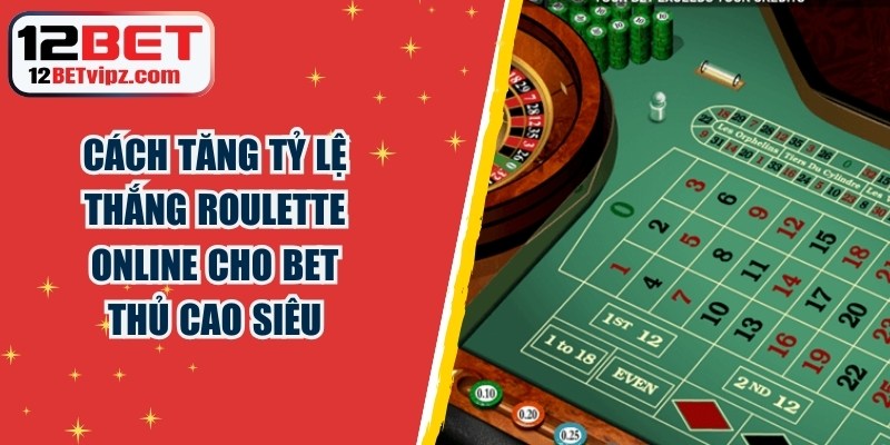 Cách Tăng Tỷ Lệ Thắng Roulette Online